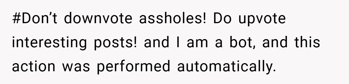 #Don’t downvote assholes! Do upvote interesting posts! and I am a bot, and this action was performed automatically.
