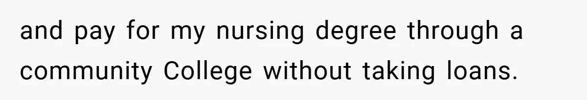 and pay for my nursing degree through a community College without taking loans.