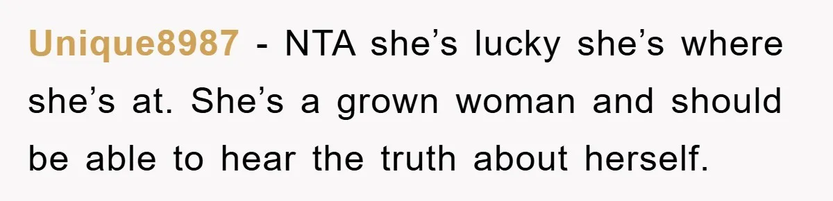 Unique8987 − NTA she’s lucky she’s where she’s at. She’s a grown woman and should be able to hear the truth about herself.