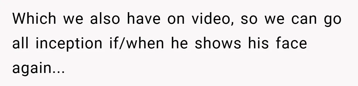 Which we also have on video, so we can go all inception if/when he shows his face again...