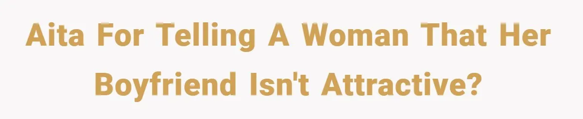 Girlfriend Accuses Waiter of Flirting With Her Man - His Savage Reply Leaves Everyone Stunned! AITA For telling a woman that her boyfriend isn't attractive?