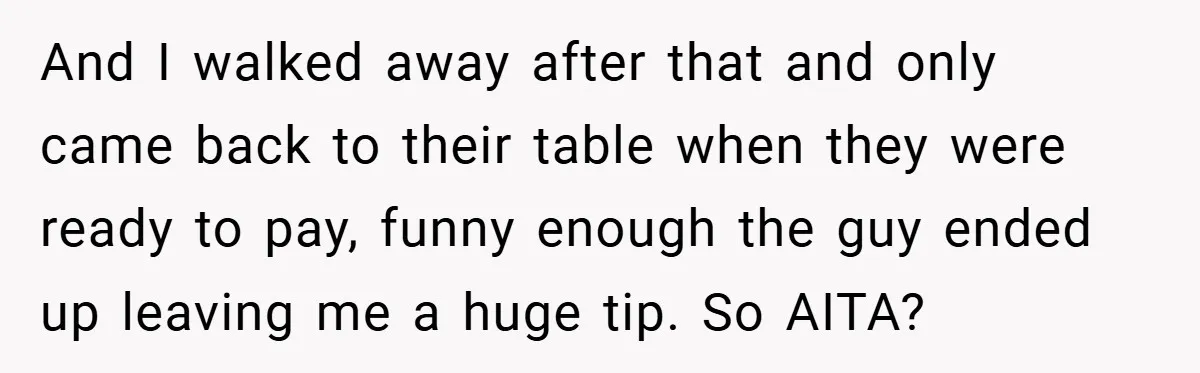 Girlfriend Accuses Waiter of Flirting With Her Man - His Savage Reply Leaves Everyone Stunned! And I walked away after that and only came back to their table when they were ready to pay, funny enough the guy ended up leaving me a huge tip....
