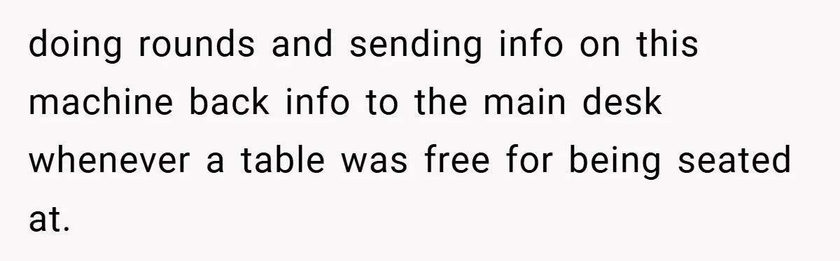 Girlfriend Accuses Waiter of Flirting With Her Man - His Savage Reply Leaves Everyone Stunned! doing rounds and sending info on this machine back info to the main desk whenever a table was free for being seated at.