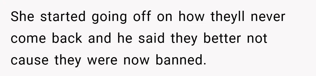 Girlfriend Accuses Waiter of Flirting With Her Man - His Savage Reply Leaves Everyone Stunned! She started going off on how theyll never come back and he said they better not cause they were now banned.