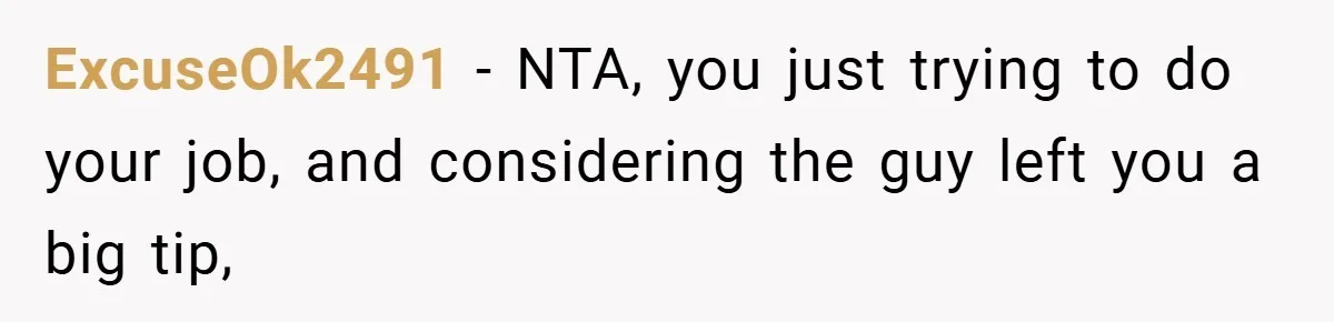 Girlfriend Accuses Waiter of Flirting With Her Man - His Savage Reply Leaves Everyone Stunned! ExcuseOk2491 − NTA, you just trying to do your job, and considering the guy left you a big tip,