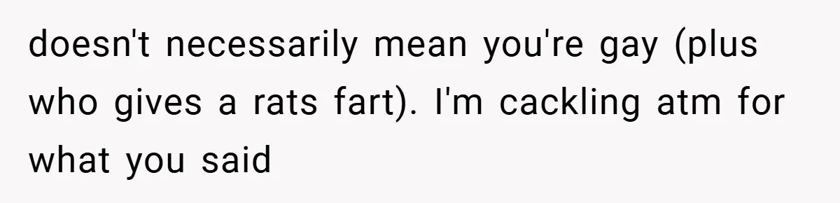 Girlfriend Accuses Waiter of Flirting With Her Man - His Savage Reply Leaves Everyone Stunned! doesn't necessarily mean you're gay (plus who gives a rats fart). I'm cackling atm for what you said