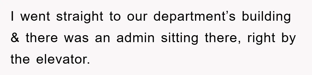 Student Gets The Last Laugh After Overzealous Professor Tries To Drop Them For Missing One Class I went straight to our department’s building & there was an admin sitting there, right by the elevator.