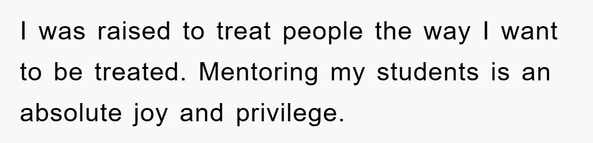 Student Gets The Last Laugh After Overzealous Professor Tries To Drop Them For Missing One Class I was raised to treat people the way I want to be treated. Mentoring my students is an absolute joy and privilege.