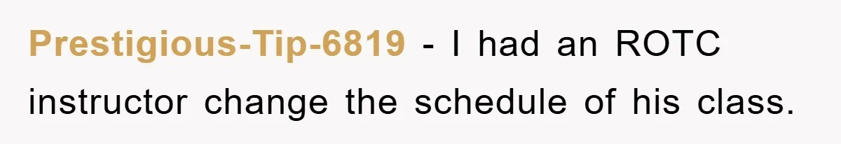Student Gets The Last Laugh After Overzealous Professor Tries To Drop Them For Missing One Class Prestigious-Tip-6819 − I had an ROTC instructor change the schedule of his class.