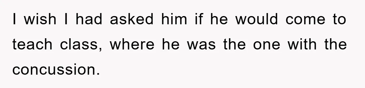 Student Gets The Last Laugh After Overzealous Professor Tries To Drop Them For Missing One Class I wish I had asked him if he would come to teach class, where he was the one with the concussion.