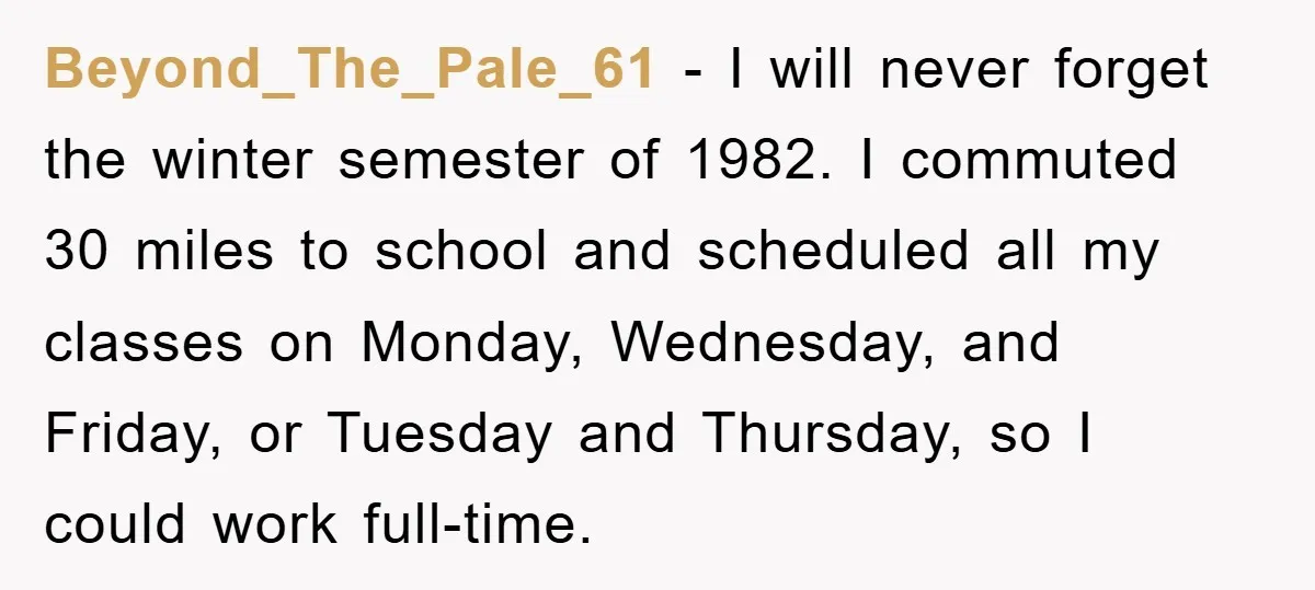 Student Gets The Last Laugh After Overzealous Professor Tries To Drop Them For Missing One Class Beyond_The_Pale_61 − I will never forget the winter semester of 1982. I commuted 30 miles to school and scheduled all my classes on Monday, Wednesday, and Friday, or Tuesday and...