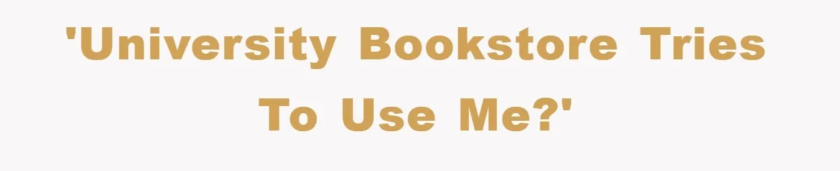'University bookstore tries to use me?'