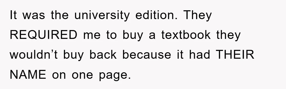 It was the university edition. They REQUIRED me to buy a textbook they wouldn’t buy back because it had THEIR NAME on one page.