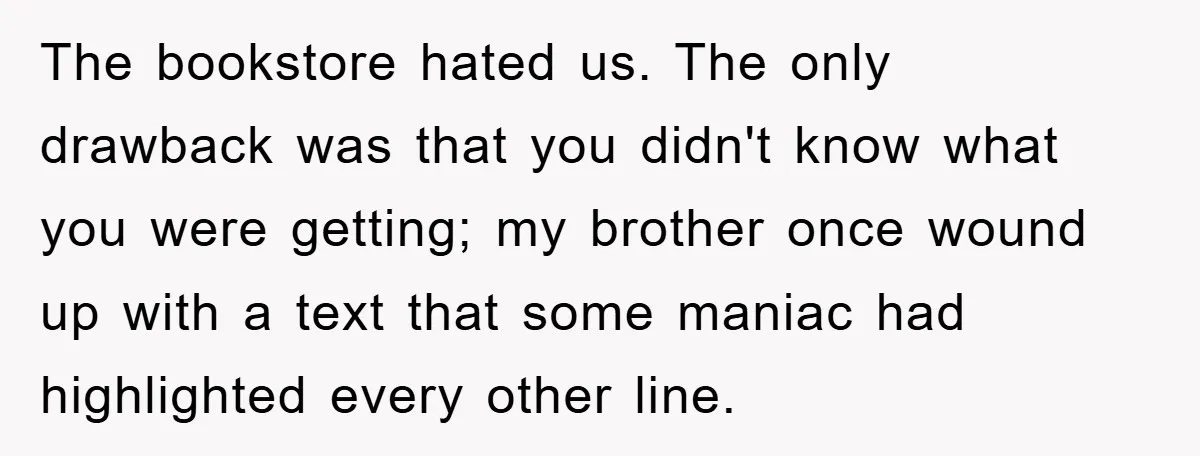 The bookstore hated us. The only drawback was that you didn't know what you were getting; my brother once wound up with a text that some maniac had highlighted every...