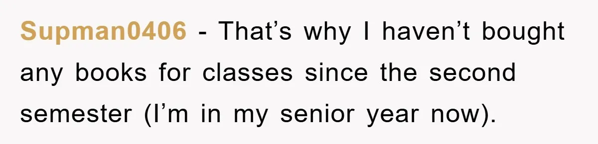 Supman0406 − That’s why I haven’t bought any books for classes since the second semester (I’m in my senior year now).