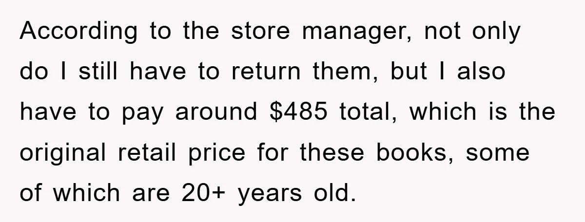 According to the store manager, not only do I still have to return them, but I also have to pay around $485 total, which is the original retail price for...