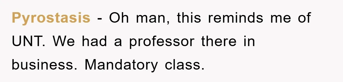 Pyrostasis − Oh man, this reminds me of UNT. We had a professor there in business. Mandatory class.