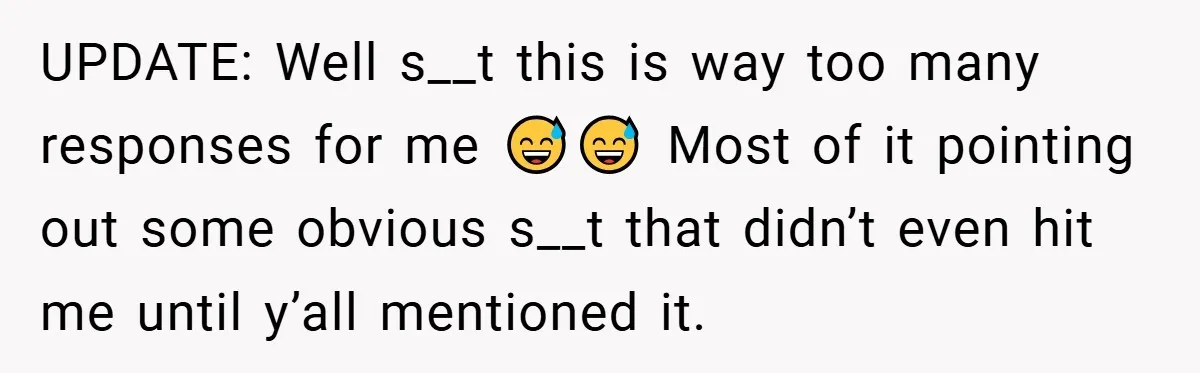 UPDATE: Well s__t this is way too many responses for me 😅😅 Most of it pointing out some obvious s__t that didn’t even hit me until y’all mentioned it.