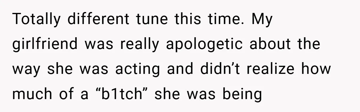 Totally different tune this time. My girlfriend was really apologetic about the way she was acting and didn’t realize how much of a “b1tch” she was being