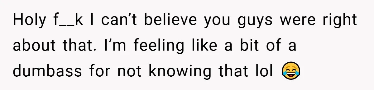 Holy f__k I can’t believe you guys were right about that. I’m feeling like a bit of a dumbass for not knowing that lol 😂