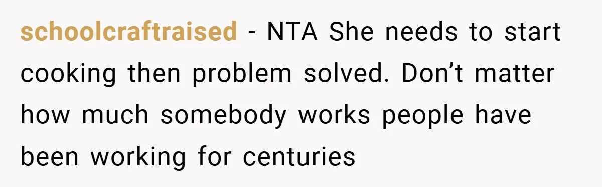 schoolcraftraised − NTA She needs to start cooking then problem solved. Don’t matter how much somebody works people have been working for centuries