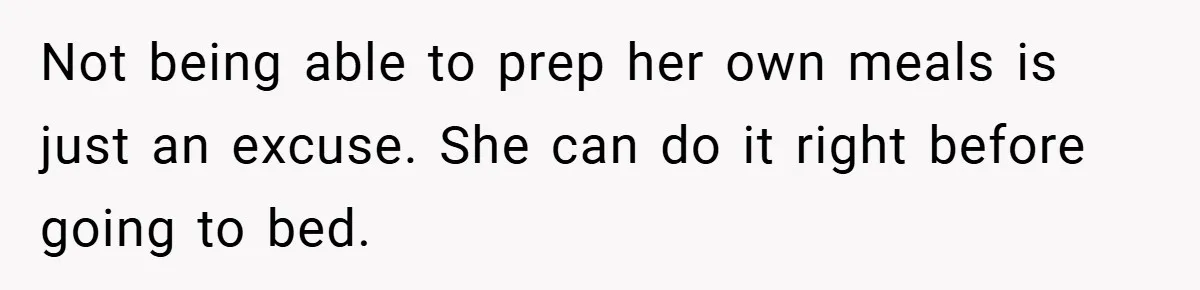 Not being able to prep her own meals is just an excuse. She can do it right before going to bed.