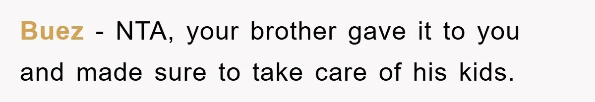 Buez − NTA, your brother gave it to you and made sure to take care of his kids.