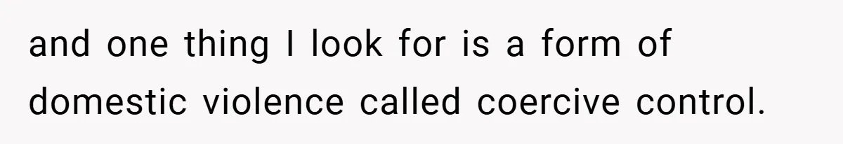 and one thing I look for is a form of domestic violence called coercive control.
