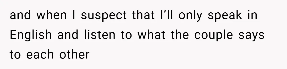 and when I suspect that I’ll only speak in English and listen to what the couple says to each other