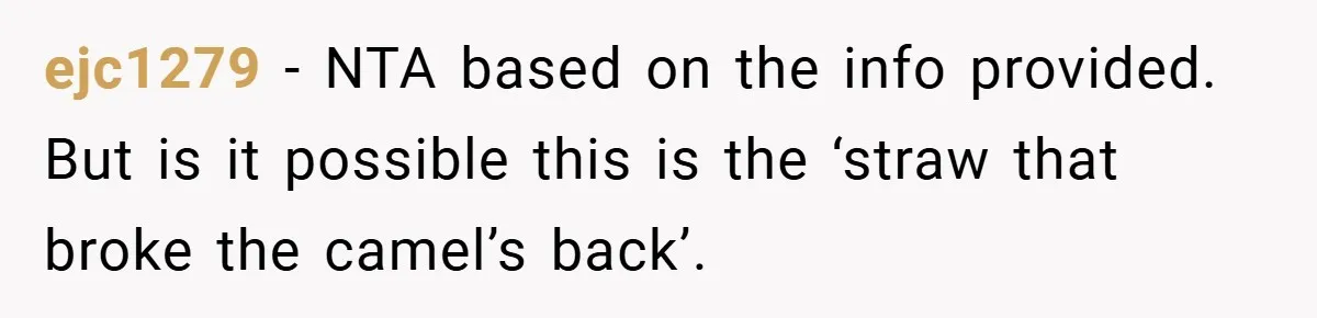 ejc1279 − NTA based on the info provided. But is it possible this is the ‘straw that broke the camel’s back’.