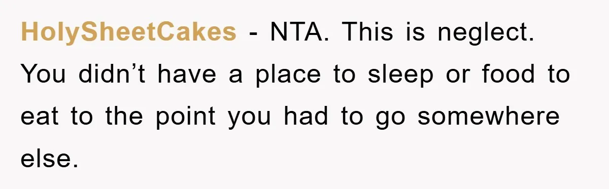 HolySheetCakes − NTA. This is neglect. You didn’t have a place to sleep or food to eat to the point you had to go somewhere else.