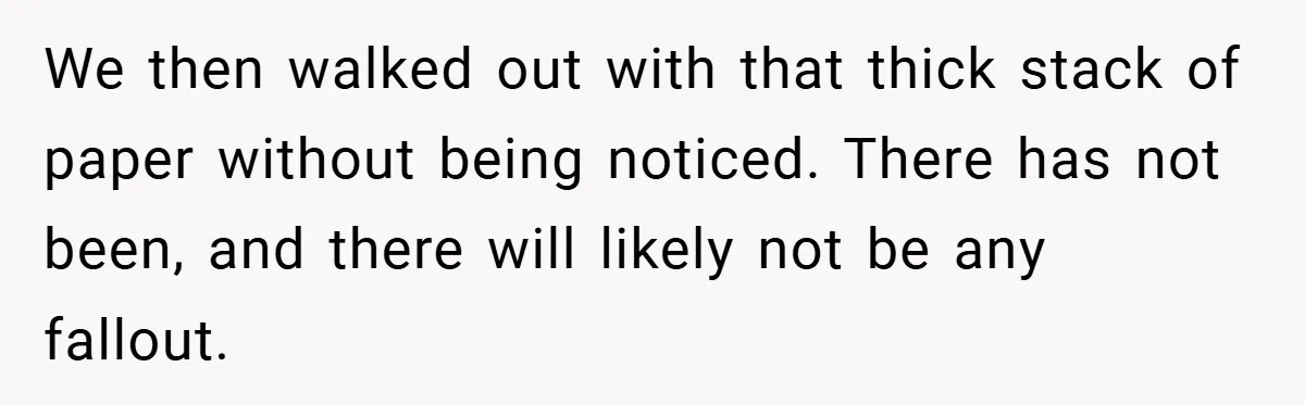 College Students Outsmart Printing Rules - Score 500 Pages Without a Hitch We then walked out with that thick stack of paper without being noticed. There has not been, and there will likely not be any fallout.