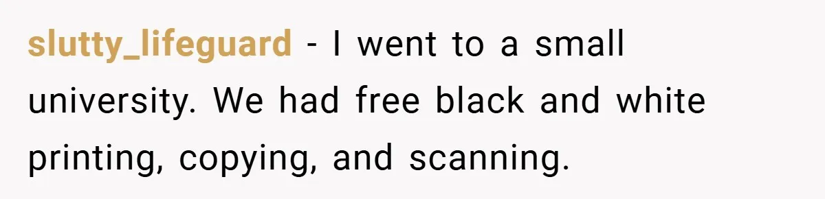 College Students Outsmart Printing Rules - Score 500 Pages Without a Hitch slutty_lifeguard − I went to a small university. We had free black and white printing, copying, and scanning.