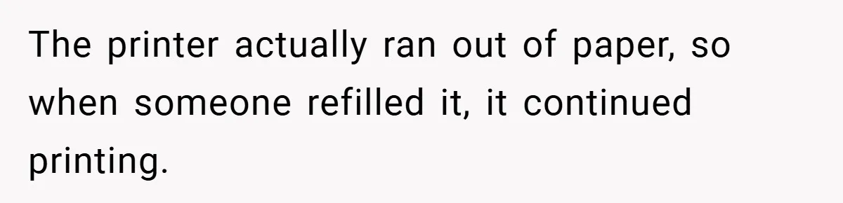 College Students Outsmart Printing Rules - Score 500 Pages Without a Hitch The printer actually ran out of paper, so when someone refilled it, it continued printing.