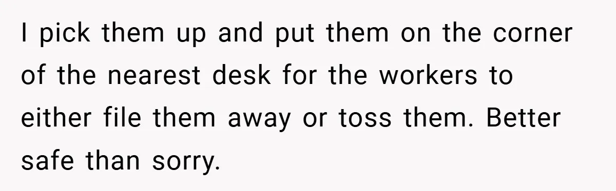 I pick them up and put them on the corner of the nearest desk for the workers to either file them away or toss them. Better safe than sorry.