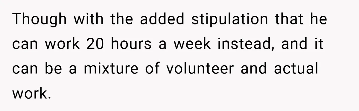 Though with the added stipulation that he can work 20 hours a week instead, and it can be a mixture of volunteer and actual work.