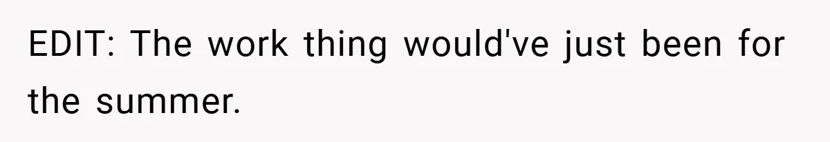 EDIT: The work thing would've just been for the summer.