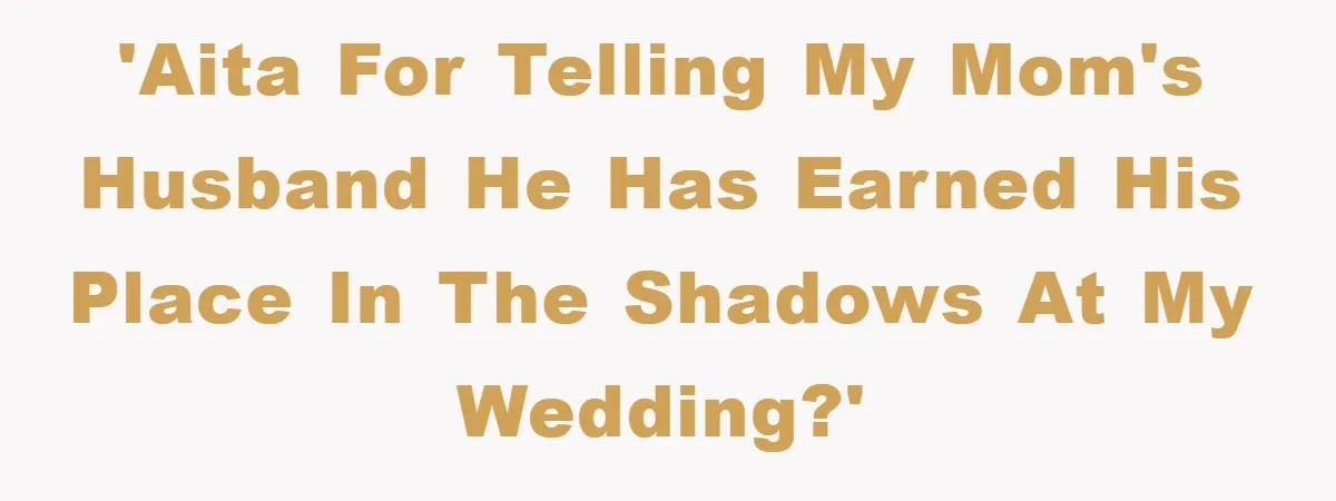'AITA for telling my mom's husband he has earned his place in the shadows at my wedding?'