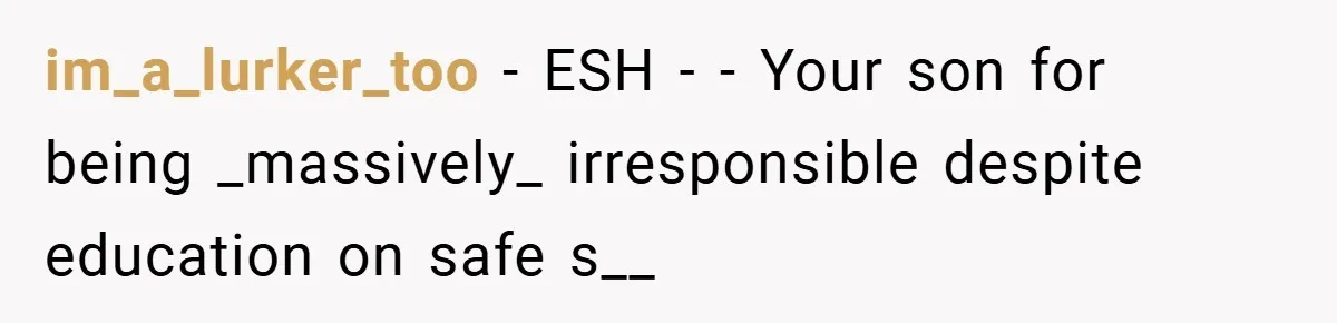 im_a_lurker_too − ESH - - Your son for being _massively_ irresponsible despite education on safe s__