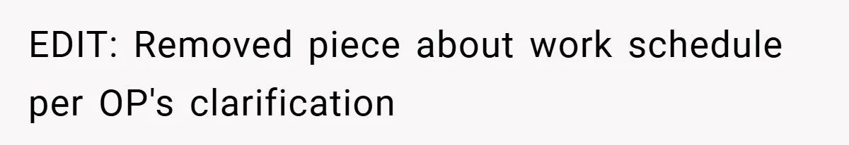 EDIT: Removed piece about work schedule per OP's clarification