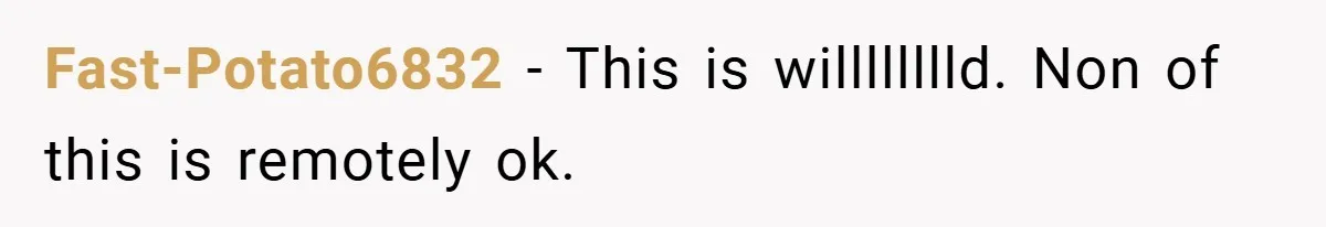 Fast-Potato6832 − This is willlllllld. Non of this is remotely ok.