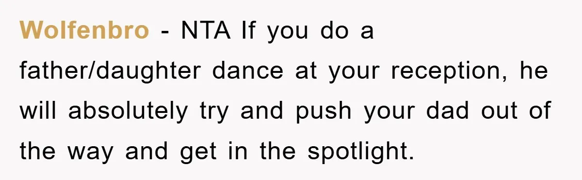 Wolfenbro − NTA If you do a father/daughter dance at your reception, he will absolutely try and push your dad out of the way and get in the spotlight.