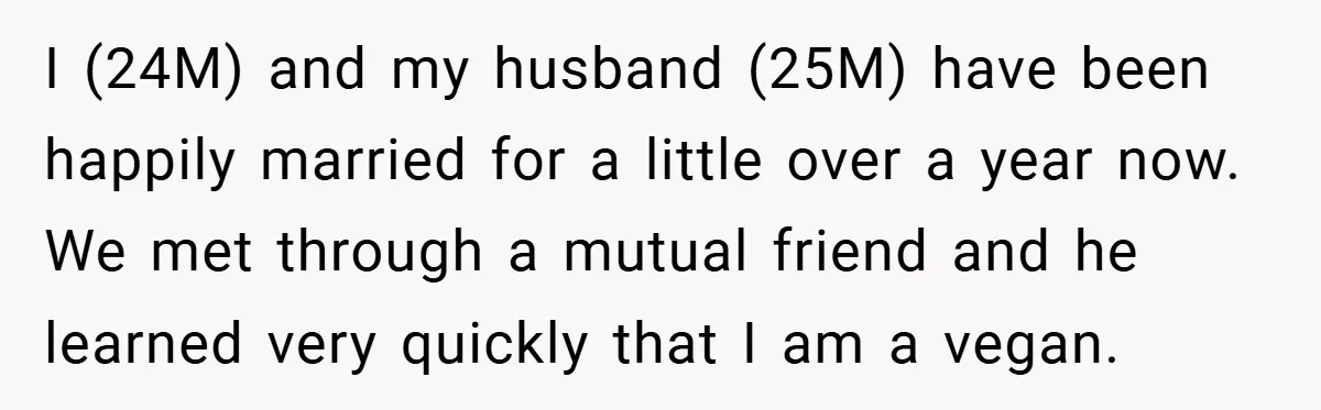 I (24M) and my husband (25M) have been happily married for a little over a year now. We met through a mutual friend and he learned very quickly that I...