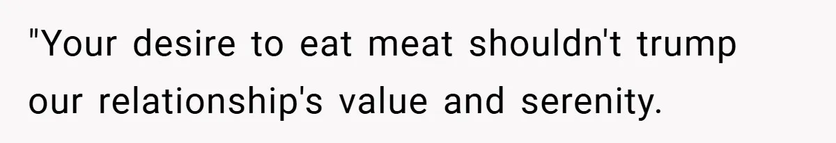 "Your desire to eat meat shouldn't trump our relationship's value and serenity.
