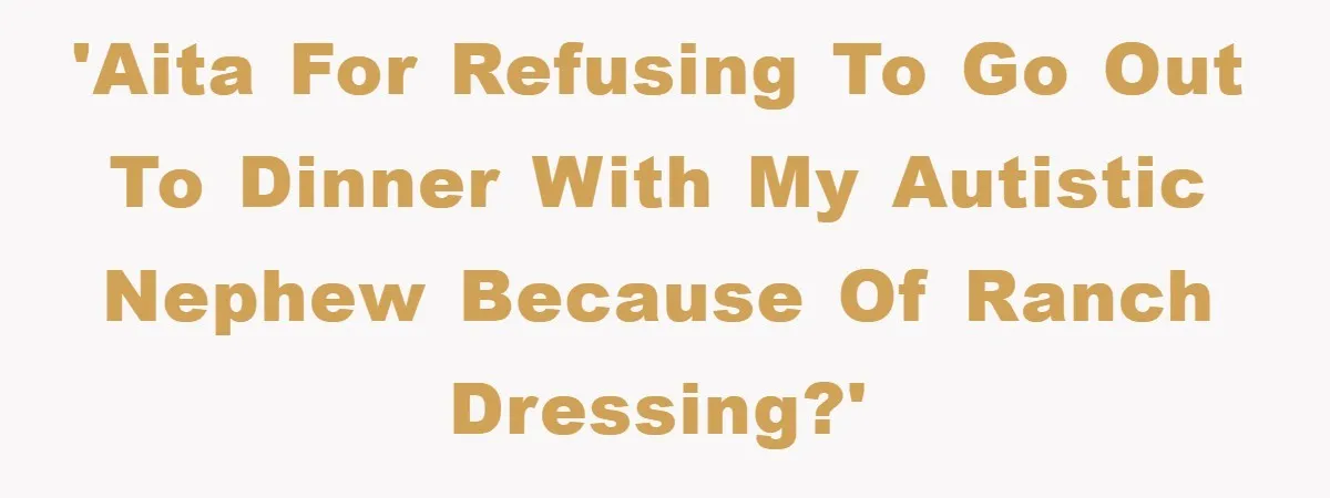 'AITA for refusing to go out to dinner with my autistic nephew because of ranch dressing?'
