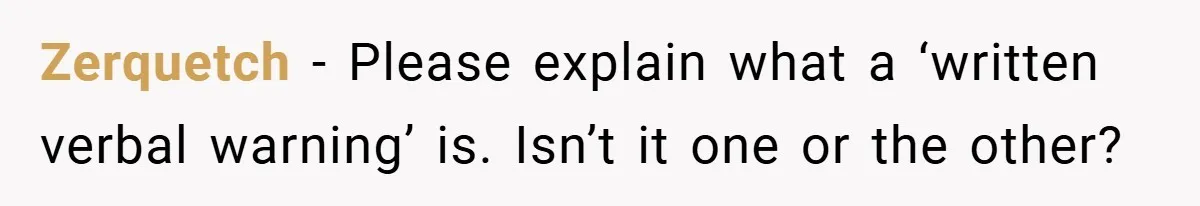 Zerquetch − Please explain what a ‘written verbal warning’ is. Isn’t it one or the other?