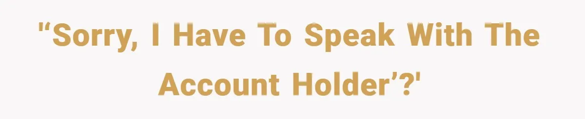 Customer Service Demands To Speak To A Deaf Woman, So Her Brother Gives Them Exactly What They Asked For '‘Sorry, I have to speak with the account holder’?'