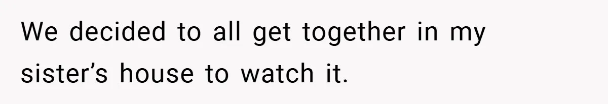 Customer Service Demands To Speak To A Deaf Woman, So Her Brother Gives Them Exactly What They Asked For We decided to all get together in my sister’s house to watch it.