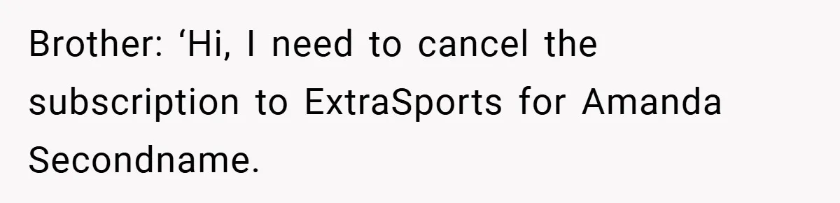 Customer Service Demands To Speak To A Deaf Woman, So Her Brother Gives Them Exactly What They Asked For Brother: ‘Hi, I need to cancel the subscription to ExtraSports for Amanda Secondname.