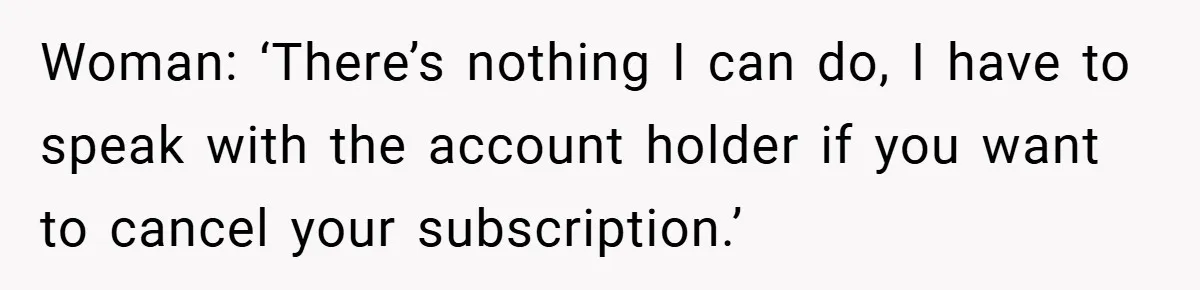 Customer Service Demands To Speak To A Deaf Woman, So Her Brother Gives Them Exactly What They Asked For Woman: ‘There’s nothing I can do, I have to speak with the account holder if you want to cancel your subscription.’